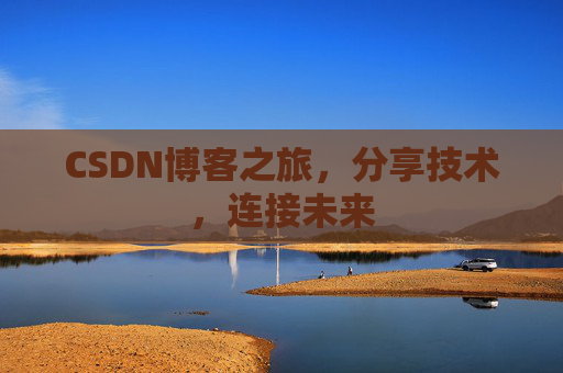 CSDN博客之旅,分享技术,连接未来